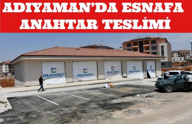 ADIYAMAN’DA 48 TİCARETHANE SAHİPLERİNE TESLİM EDİLDİ