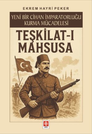 “Yeni Bir Cihan İmparatorluğu Kurma Mücadelesi – Teşkilat-ı Mahsusa”
