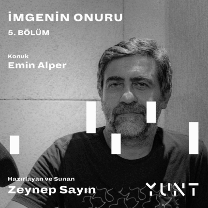 YUNT’UN “İMGENİN ONURU” BAŞLIKLI PODCAST YAYININ BEŞİNCİ KONUĞU EMİN ALPER!