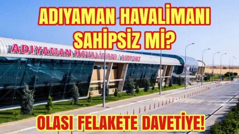 ADIYAMAN HAVALİMANI SAHİPSİZ Mİ? OLASI FELAKETE DAVETİYE!