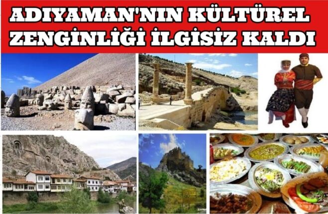 ADIYAMAN’NIN KÜLTÜREL ZENGİNLİĞİ İLGİSİZ KALDI