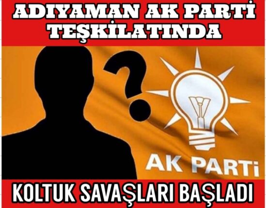 ADIYAMAN AK PARTİ’DE KULİSLER KARIŞTI!