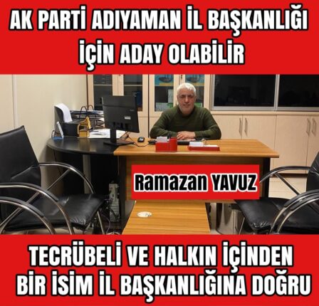 Ramazan Yavuz, AK Parti Adıyaman İl Başkanlığı İçin Aday Olabilir