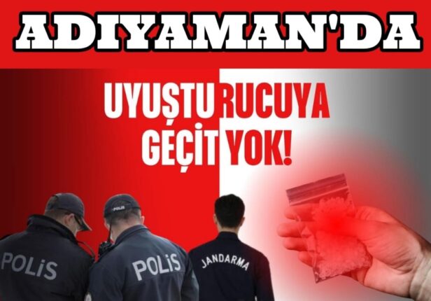 ADIYAMAN’DA UYUŞTURUCUYA GEÇİT YOK
