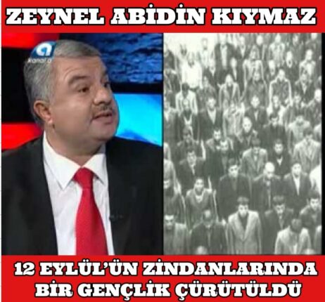 ZEYNEL ABİDİN KIYMAZ:12 EYLÜL’ÜN ZİNDANLARINDA BİR GENÇLİK ÇÜRÜTÜLDÜ