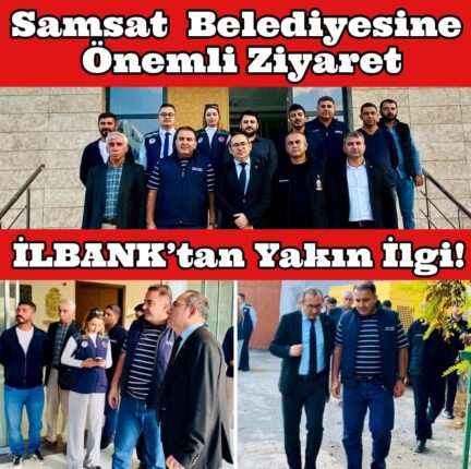 İLBANK GAZİANTEP BÖLGE MÜDÜRÜ ÇALGAN SAMSAT’I ZİYARET ETTİ