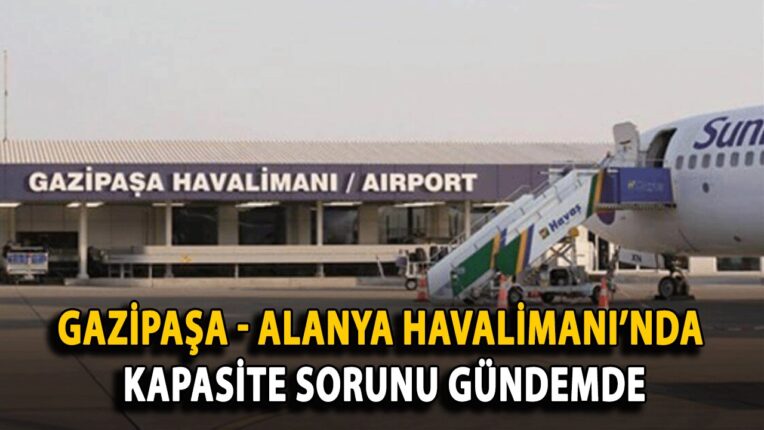 ALANYA–GAZİPAŞA HAVALİMANI’NDA KAPASİTE ARTIŞI İÇİN DÜĞMEYE BASILDI