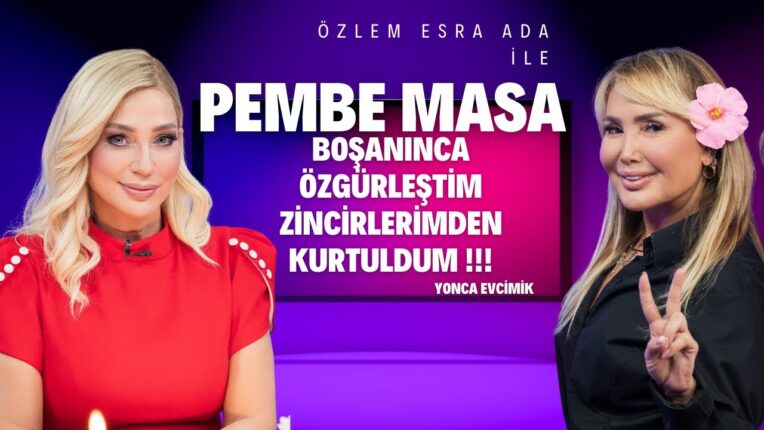 YONCA EVCİMİK “BOŞANINCA ZİNCİRLERİMDEN DE BOŞALDIM”
