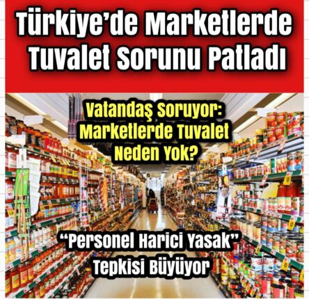 Türkiye’de Marketlerde Tuvalet Sorunu Patladı !