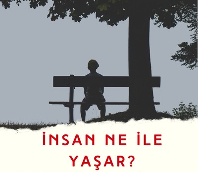 İNSAN NEYLE YAŞAR?