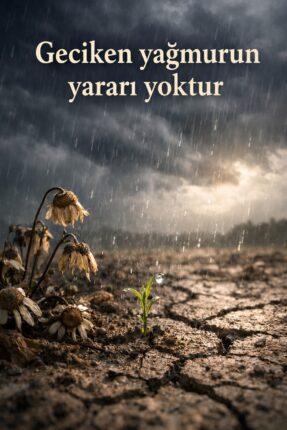 GECİKEN YAĞMURUN YARARI YOKTUR