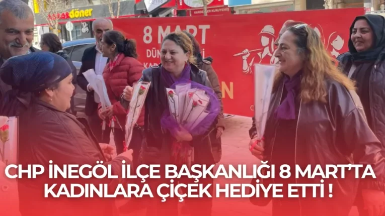 CHP İnegöl İlçe Başkanlığı 8 Mart’ta Kadınlara Çiçek Dağıttı