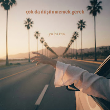 Yakarsu’dan Yeni Tekli: “Çok da Düşünmemek Gerek”