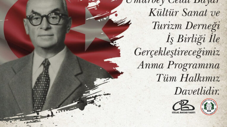 CELAL BAYAR’I, DOĞUMUNUN 143. YIL DÖNÜMÜNDE KAPSAMLI BİR PROGRAMLA ANACAK.