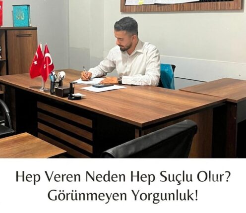 “Hep Veren Neden Hep Suçlu Olur?”  Görünmeyen Yorgunluk!