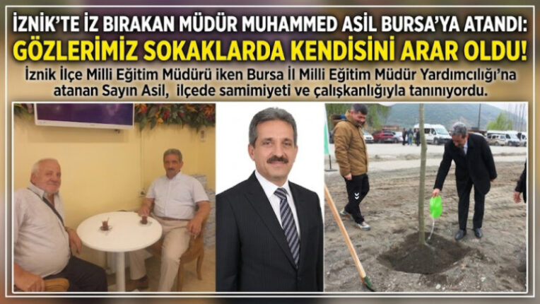 İZNİK’TE İZ BIRAKAN MÜDÜR MUHAMMED ASİL BURSA’YA ATANDI: GÖZLERİMİZ SOKAKLARDA KENDİSİNİ ARAR OLDU!