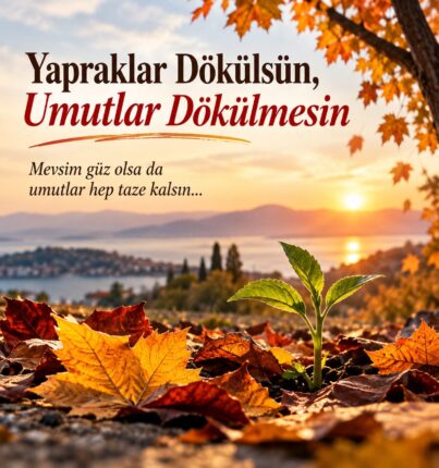 MEVSİM GÜZ OLSA DA UMUTLAR HEP TAZE KALSIN!