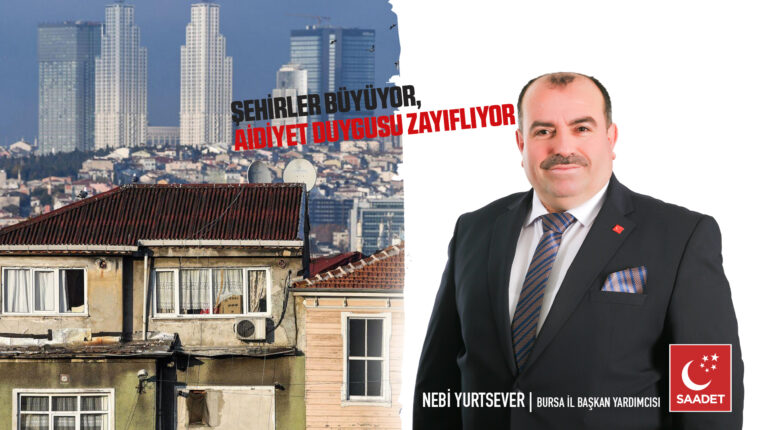 Saadet Partisi’nden şehirleşme uyarısı: “Şehirler büyüyor, insanlar birbirine yabancılaşıyor”